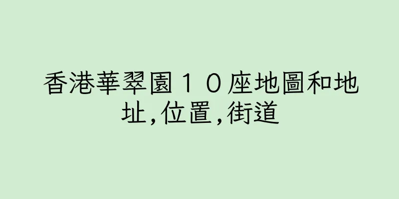 香港華翠園１０座地圖和地址,位置,街道