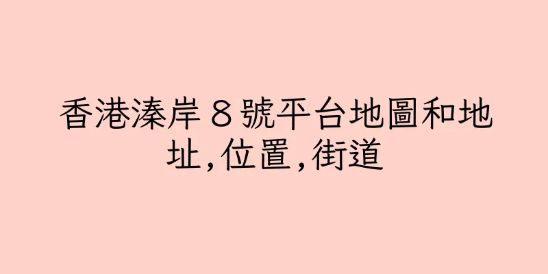 香港溱岸８號平台地圖和地址,位置,街道