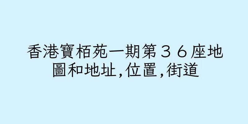 香港寶栢苑一期第３６座地圖和地址,位置,街道