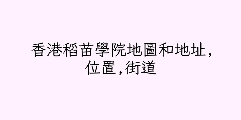 香港稻苗學院地圖和地址,位置,街道