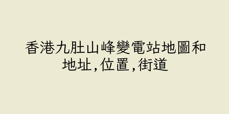 香港九肚山峰變電站地圖和地址,位置,街道
