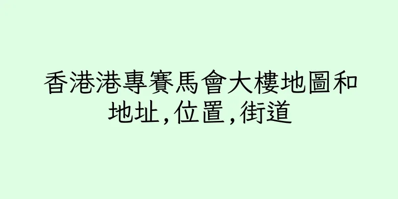 香港港專賽馬會大樓地圖和地址,位置,街道