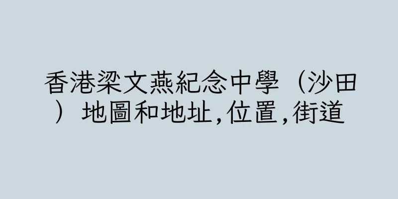 香港梁文燕紀念中學（沙田）地圖和地址,位置,街道