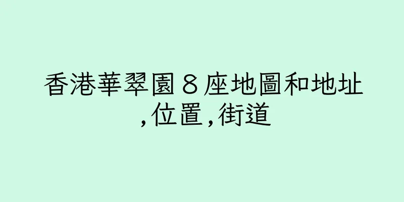 香港華翠園８座地圖和地址,位置,街道