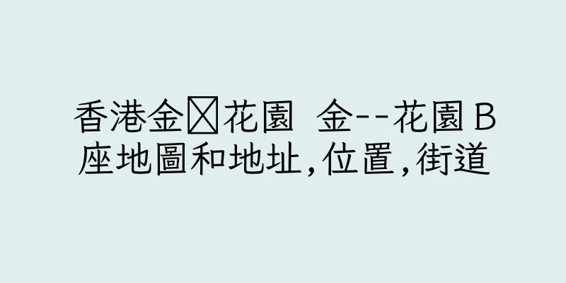 香港金花園 金--花園Ｂ座地圖和地址,位置,街道