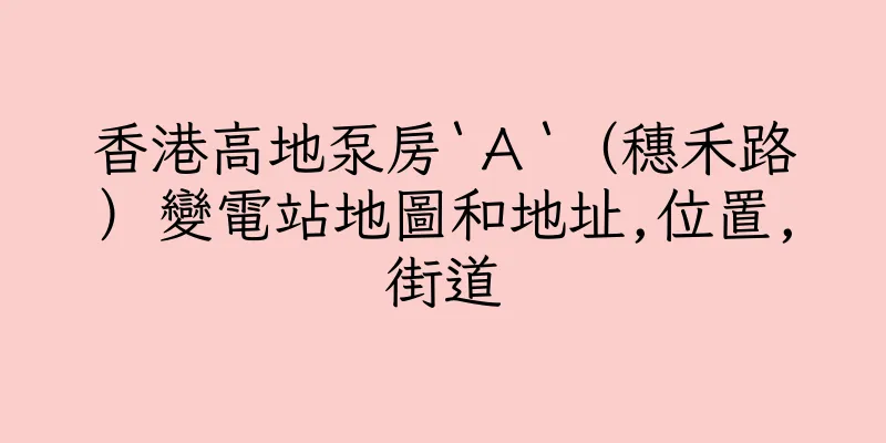 香港高地泵房‵Ａ‵（穗禾路）變電站地圖和地址,位置,街道