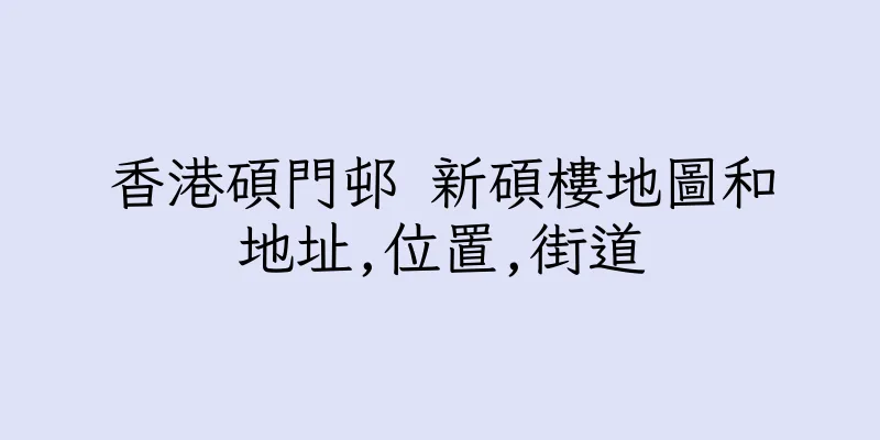香港碩門邨 新碩樓地圖和地址,位置,街道