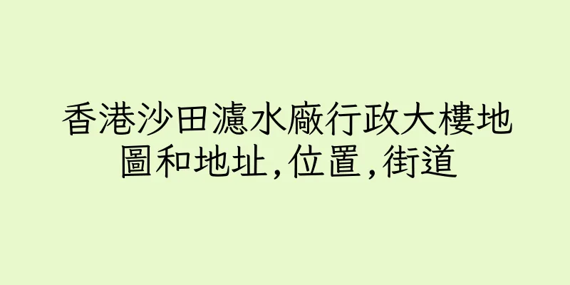 香港沙田濾水廠行政大樓地圖和地址,位置,街道
