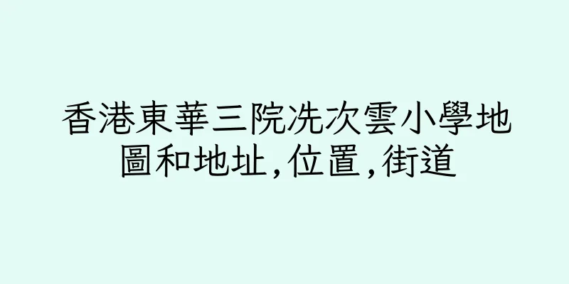 香港東華三院冼次雲小學地圖和地址,位置,街道