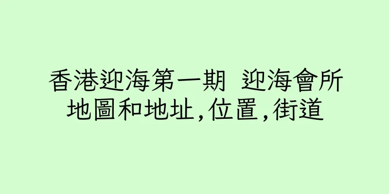香港迎海第一期 迎海會所地圖和地址,位置,街道