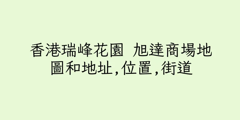 香港瑞峰花園 旭達商場地圖和地址,位置,街道