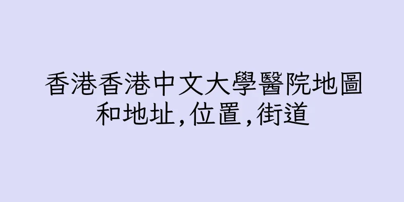 香港香港中文大學醫院地圖和地址,位置,街道