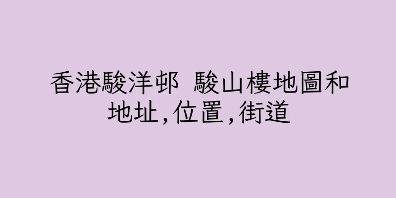 香港駿洋邨 駿山樓地圖和地址,位置,街道