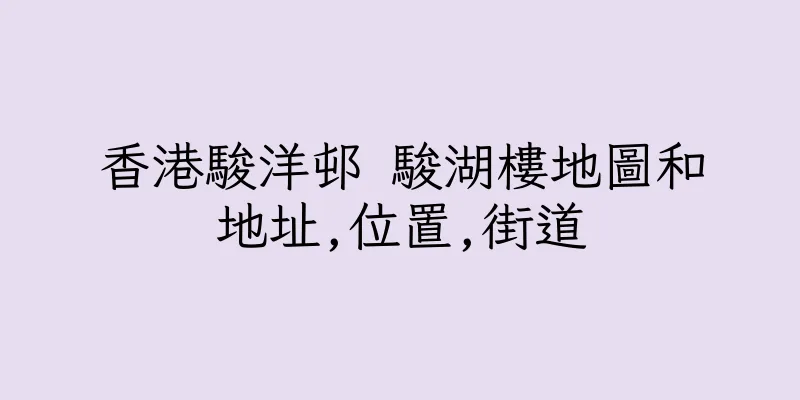 香港駿洋邨 駿湖樓地圖和地址,位置,街道