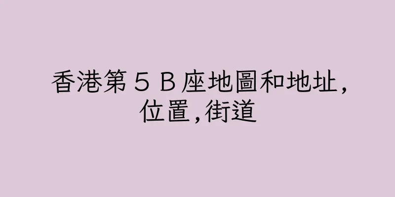 香港第５Ｂ座地圖和地址,位置,街道