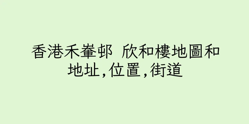 香港禾輋邨 欣和樓地圖和地址,位置,街道