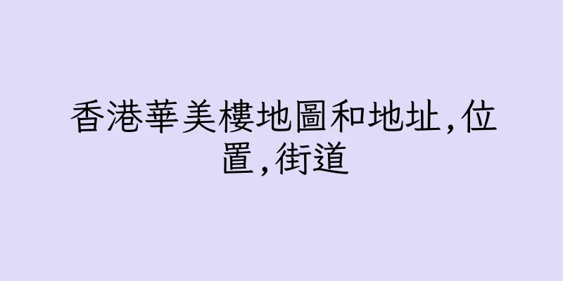 香港華美樓地圖和地址,位置,街道