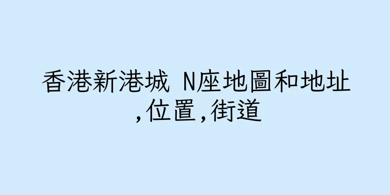 香港新港城 N座地圖和地址,位置,街道