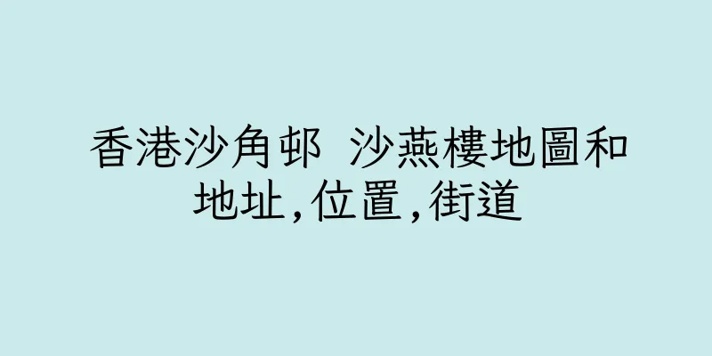 香港沙角邨 沙燕樓地圖和地址,位置,街道