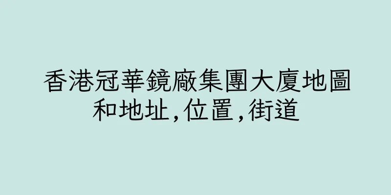 香港冠華鏡廠集團大廈地圖和地址,位置,街道