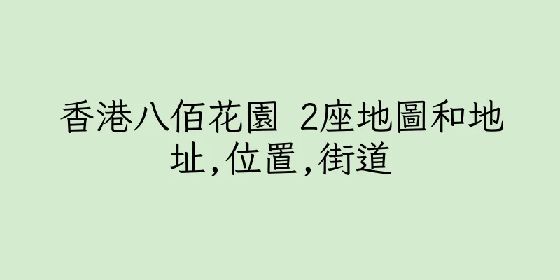 香港八佰花園 2座地圖和地址,位置,街道