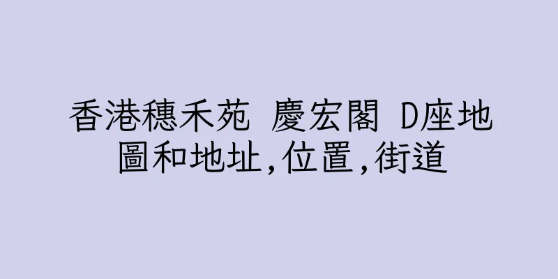 香港穗禾苑 慶宏閣 D座地圖和地址,位置,街道