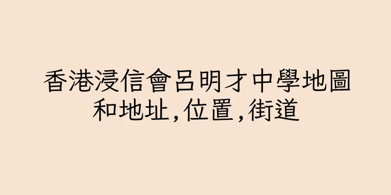 香港浸信會呂明才中學地圖和地址,位置,街道