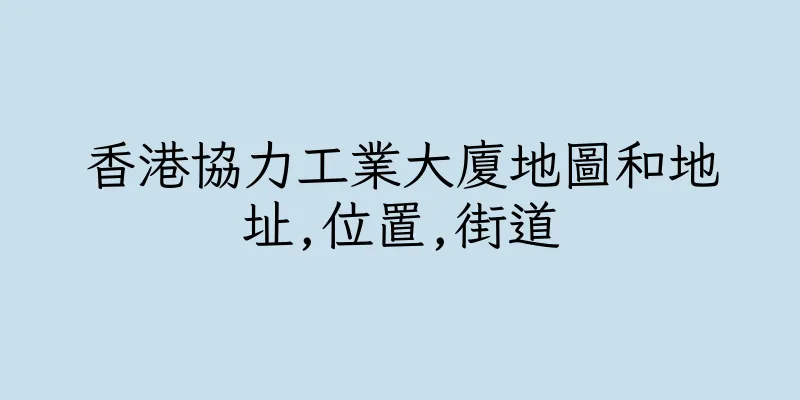 香港協力工業大廈地圖和地址,位置,街道