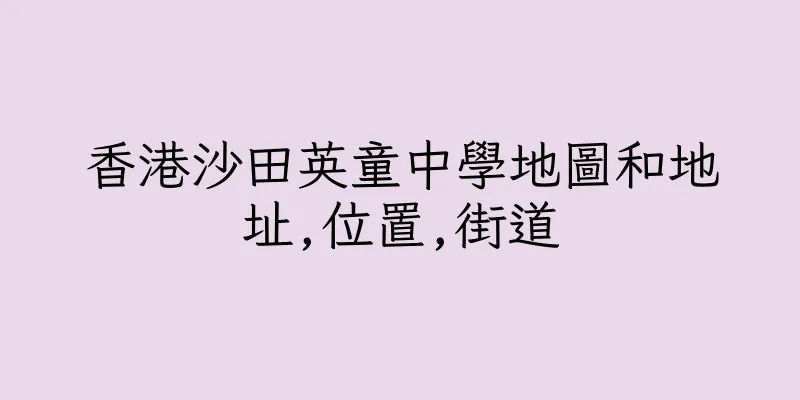 香港沙田英童中學地圖和地址,位置,街道