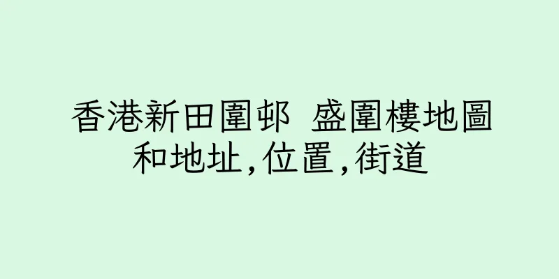 香港新田圍邨 盛圍樓地圖和地址,位置,街道
