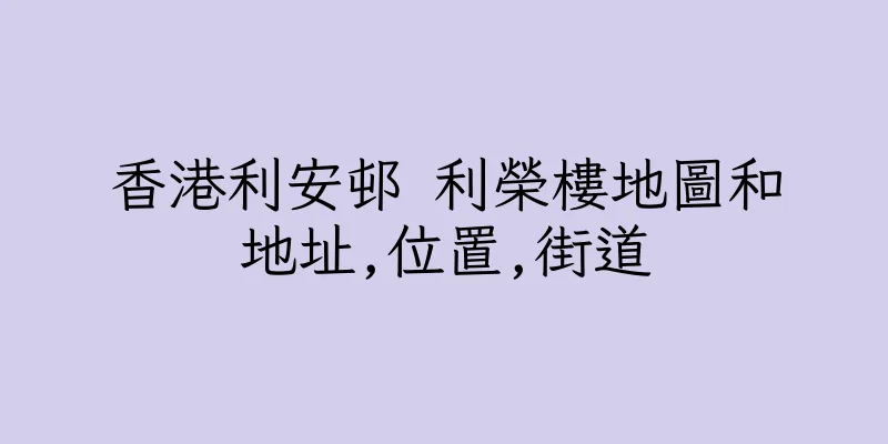 香港利安邨 利榮樓地圖和地址,位置,街道