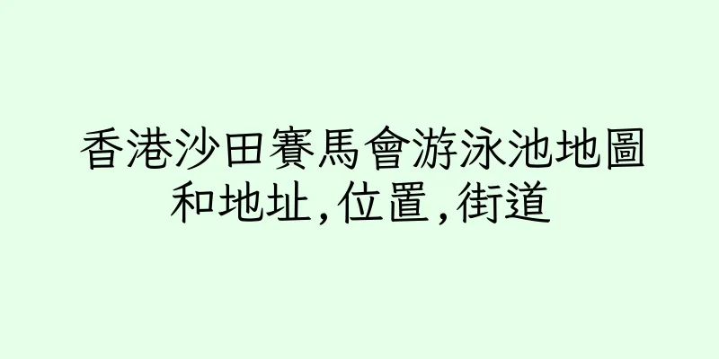 香港沙田賽馬會游泳池地圖和地址,位置,街道