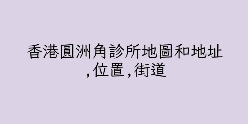 香港圓洲角診所地圖和地址,位置,街道