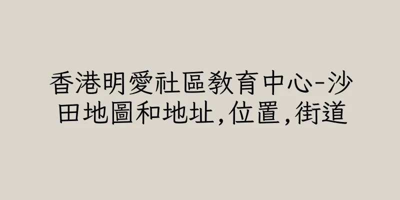 香港明愛社區教育中心-沙田地圖和地址,位置,街道