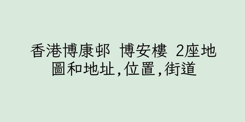 香港博康邨 博安樓 2座地圖和地址,位置,街道