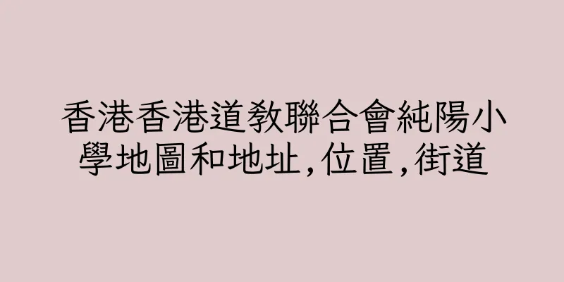 香港香港道教聯合會純陽小學地圖和地址,位置,街道