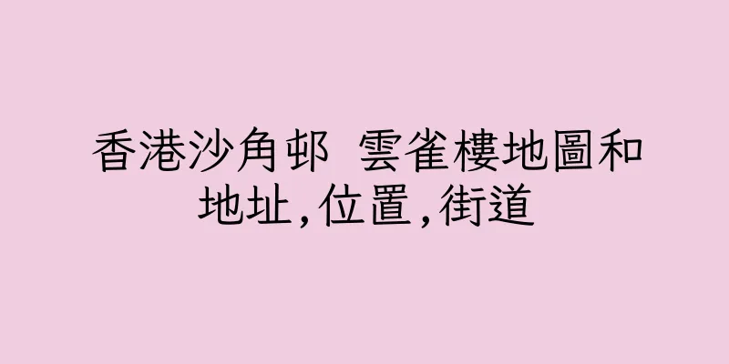 香港沙角邨 雲雀樓地圖和地址,位置,街道