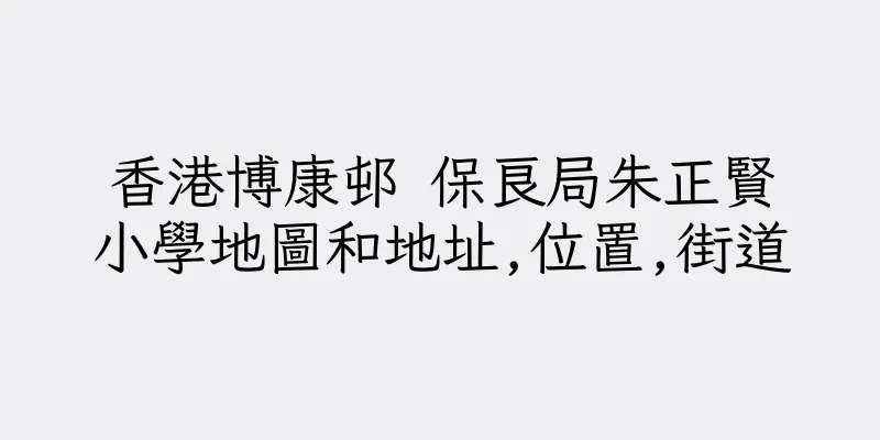 香港博康邨 保良局朱正賢小學地圖和地址,位置,街道
