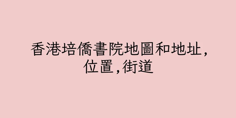 香港培僑書院地圖和地址,位置,街道