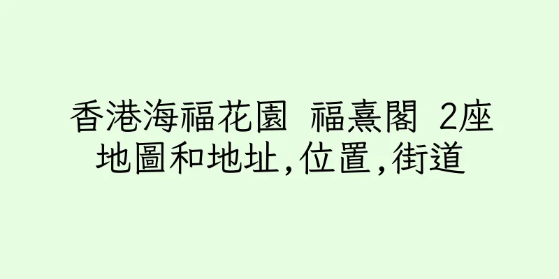 香港海福花園 福熹閣 2座地圖和地址,位置,街道
