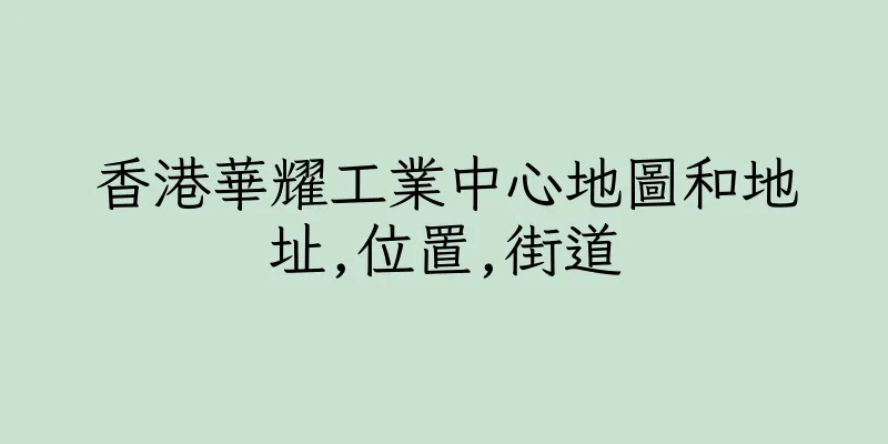 香港華耀工業中心地圖和地址,位置,街道