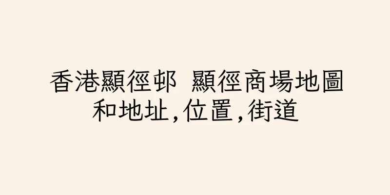 香港顯徑邨 顯徑商場地圖和地址,位置,街道