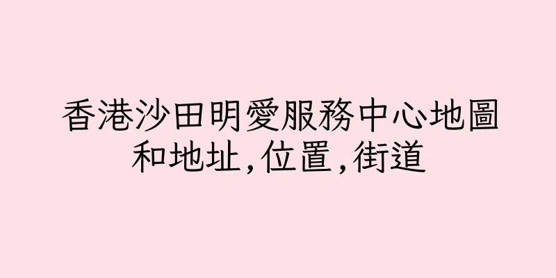 香港沙田明愛服務中心地圖和地址,位置,街道