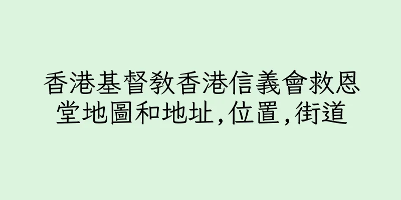 香港基督教香港信義會救恩堂地圖和地址,位置,街道