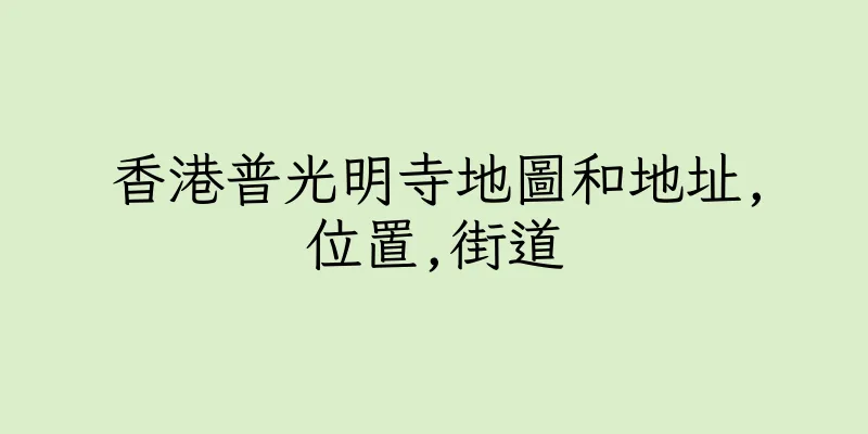 香港普光明寺地圖和地址,位置,街道