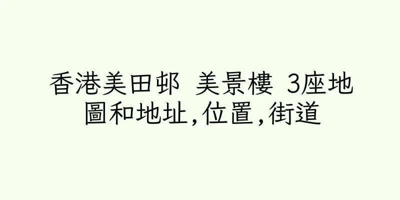 香港美田邨 美景樓 3座地圖和地址,位置,街道