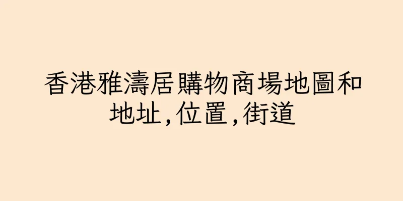 香港雅濤居購物商場地圖和地址,位置,街道