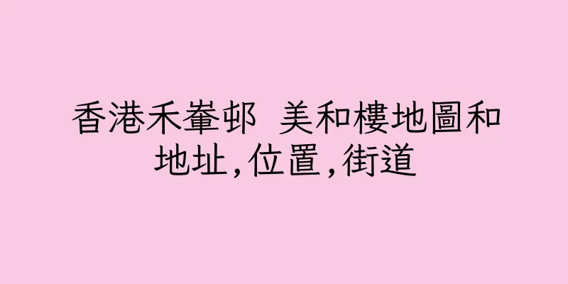 香港禾輋邨 美和樓地圖和地址,位置,街道