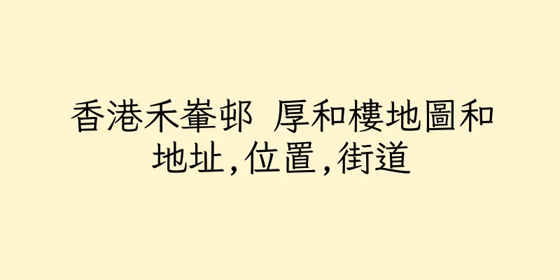香港禾輋邨 厚和樓地圖和地址,位置,街道