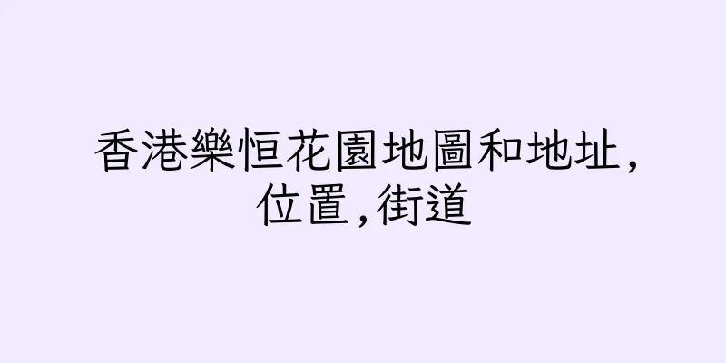 香港樂恒花園地圖和地址,位置,街道